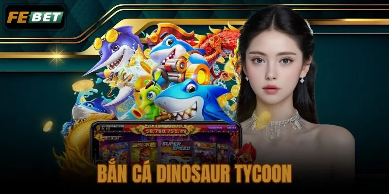 Bắn cá Dinosaur Tycoon