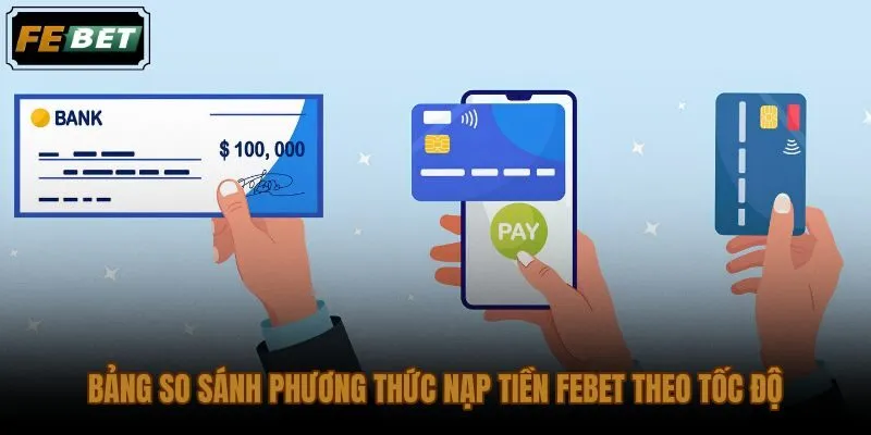 So sánh tốc độ và hạn mức nạp tiền FEBET qua 5 kênh thanh toán