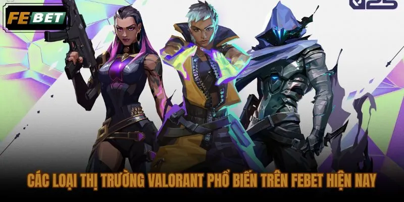 Thị trường cá cược Valorant FEBET từ kèo map đến live match