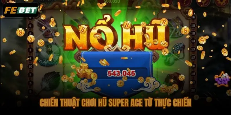 Chiến thuật nổ hũ Super Ace JILI dựa trên quản lý vốn và kiểm soát phiên