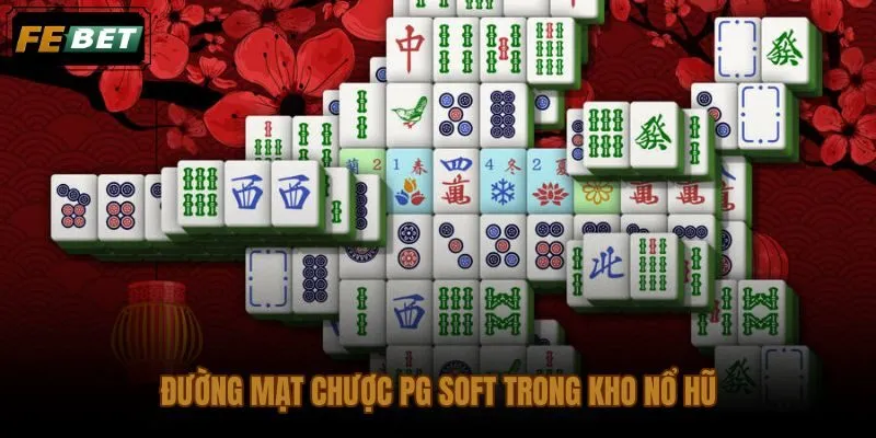 Nổ hũ FEBET phong cách Á Đông qua Đường Mạt Chược PG Soft sinh động
