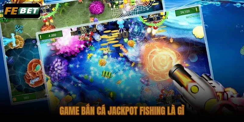 Game bắn cá Jackpot Fishing với hũ thưởng cộng dồn và nhịp chơi tốc độ cao