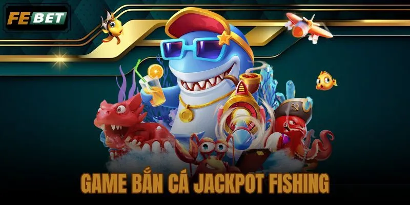 Game bắn cá Jackpot Fishing