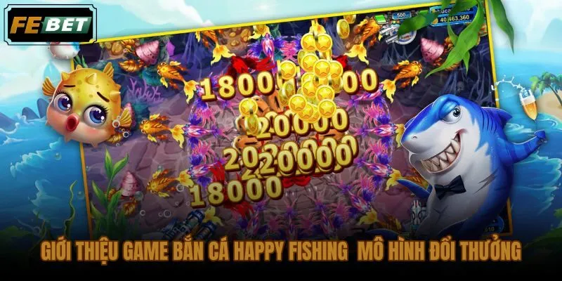 Game bắn cá Happy Fishing phiên bản đổi thưởng và cách phân biệt sản phẩm cùng tên