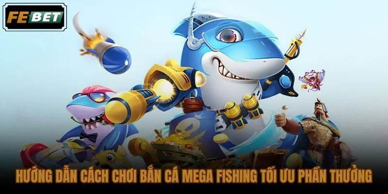 Cách chơi game bắn cá Mega Fishing hiệu quả qua kiểm soát phiên và chọn đích hợp lý
