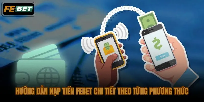 Nạp tiền FEBET đúng quy trình theo từng kênh thanh toán phổ biến