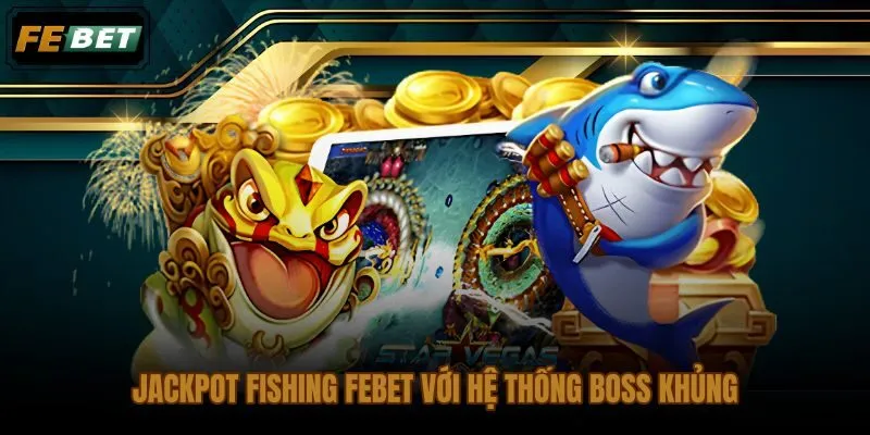 Bắn cá FEBET cùng Boss đại dương hiếm và phần thưởng tích lũy theo điều kiện