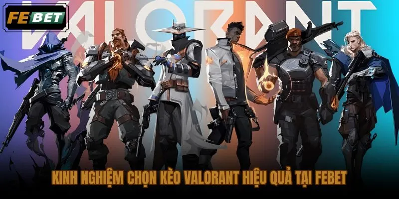 Tư duy đọc trận và chọn kèo cá cược Valorant FEBET theo dữ liệu