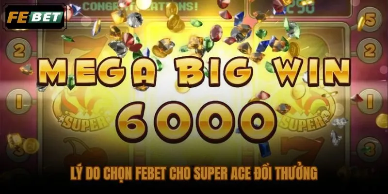 Nổ hũ Super Ace JILI đổi thưởng tại FEBET với tốc độ nạp rút nhanh
