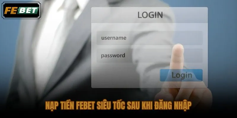 Các bước nạp tiền sau đăng nhập FEBET đúng hạn mức và đối chiếu giao dịch
