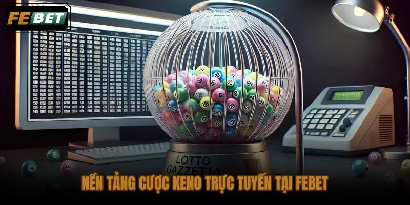Cược keno trực tuyến tại FEBET với dải số 1 đến 80 và nhịp quay nhanh