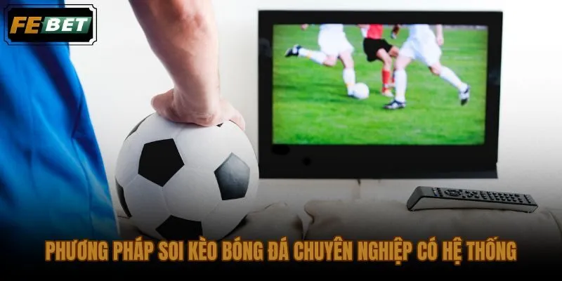 Soi kèo bóng đá chuyên nghiệp theo hệ thống dữ liệu phong độ và chiến thuật