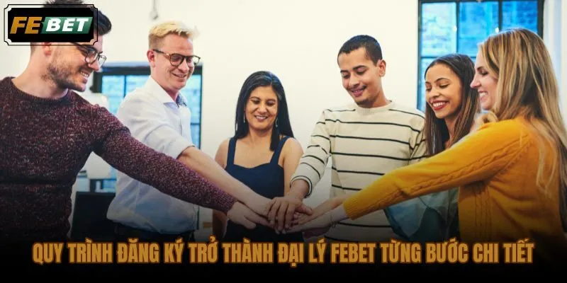 Các bước đăng ký trở thành đại lý FEBET từ hồ sơ đến nhận mã giới thiệu