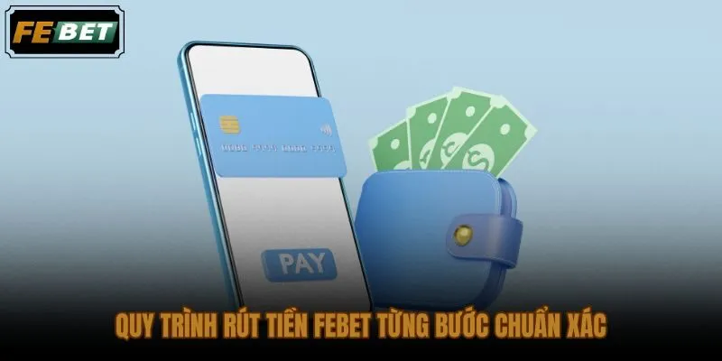 Quy trình rút tiền FEBET đúng thứ tự giảm lỗi đối soát