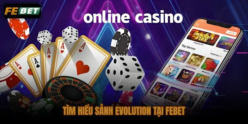 Sảnh casino Evolution FEBET với danh mục live dealer đa dạng và chuyên nghiệp