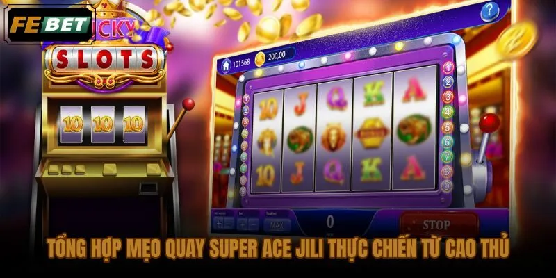 Mẹo quay Super Ace JILI với chiến thuật cược và điểm dừng rõ ràng