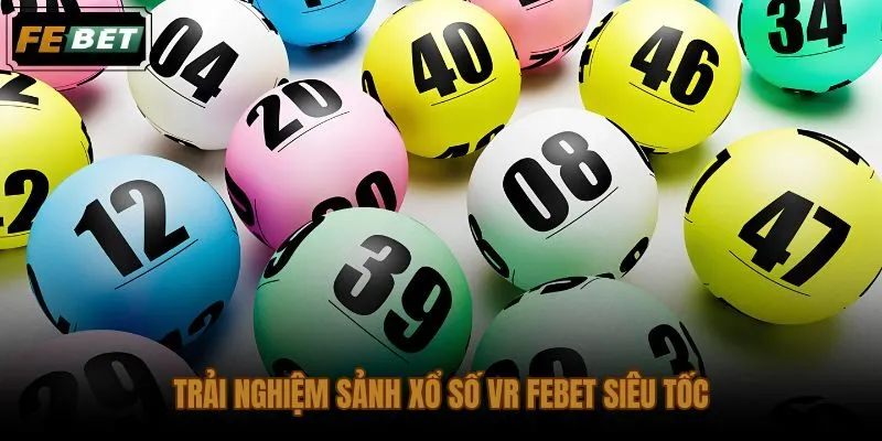 Sảnh VR FEBET rút ngắn thao tác chơi lô đề Vietlott Mega 6/45 xuống vài giây