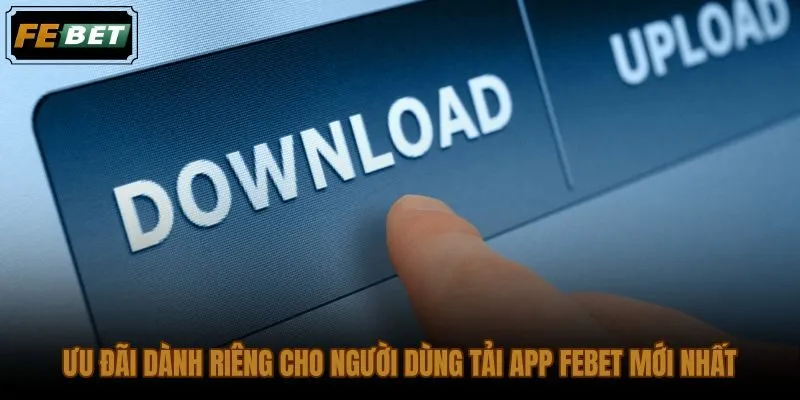 Điều kiện nhận ưu đãi khi tải app FEBET và nạp tiền lần đầu