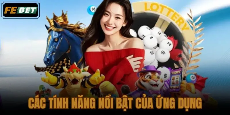 Các Tính Năng Nổi Bật Của Ứng Dụng