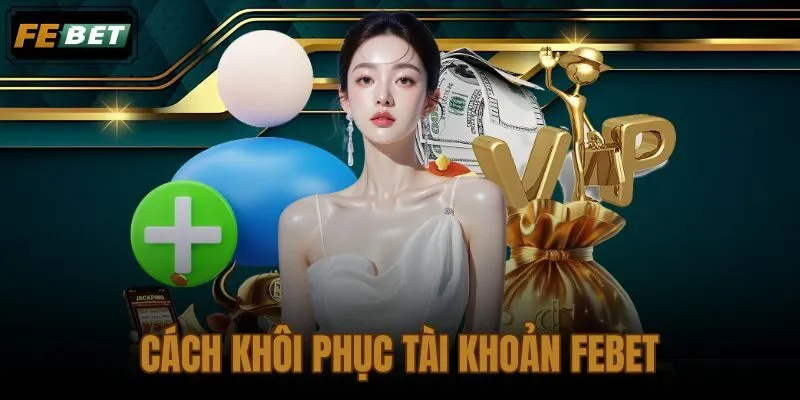 Cách Khôi Phục Tài Khoản FEBET Nhanh Khi Không Đăng Nhập Được