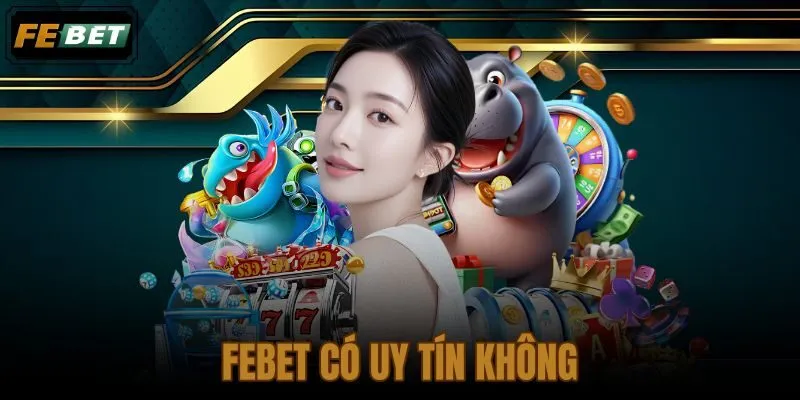 FEBET Có Uy Tín Không? Đánh Giá Nhanh Trước Khi Tham Gia