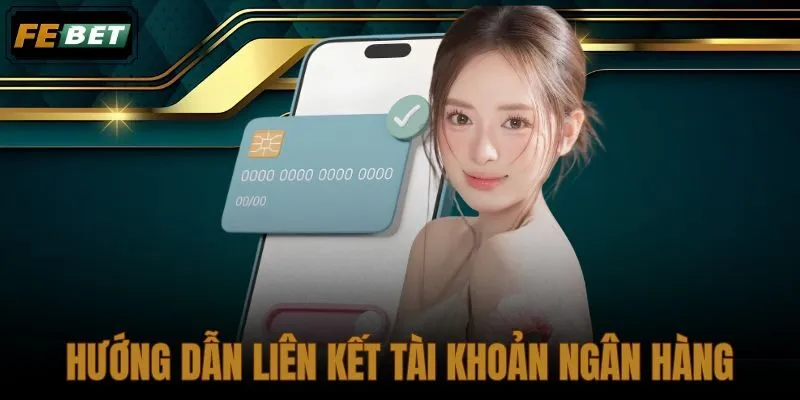 Hướng Dẫn Liên Kết Tài Khoản Ngân Hàng Tại FEBET Nhanh Chóng