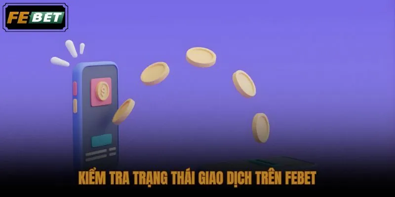 Cách kiểm tra trạng thái giao dịch trên FEBET rõ từng bước