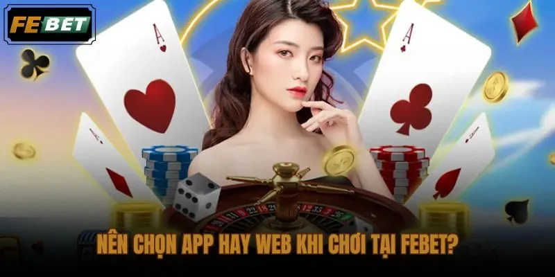 Chọn App hay Web theo thiết bị và tần suất sử dụng