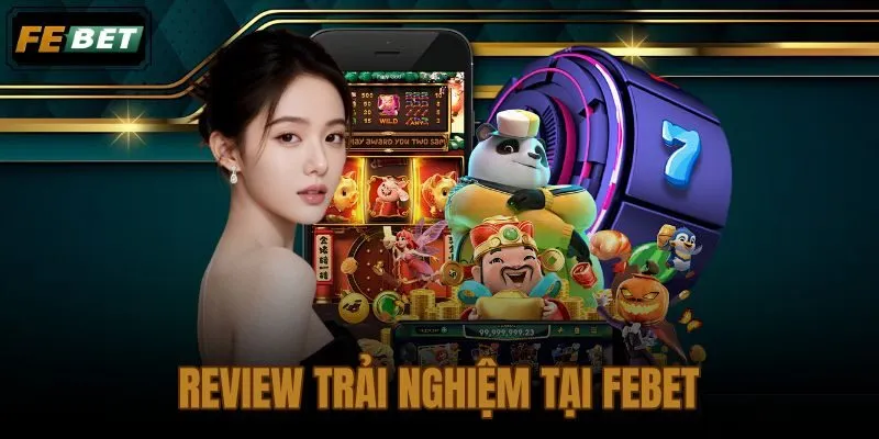 Review Trải Nghiệm Tại FEBET: Có Đáng Tham Gia Không?