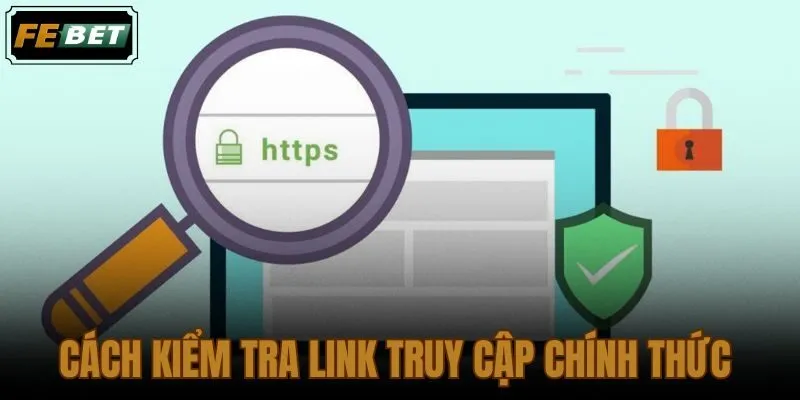 Cách Kiểm Tra Link Truy Cập Chính Thức