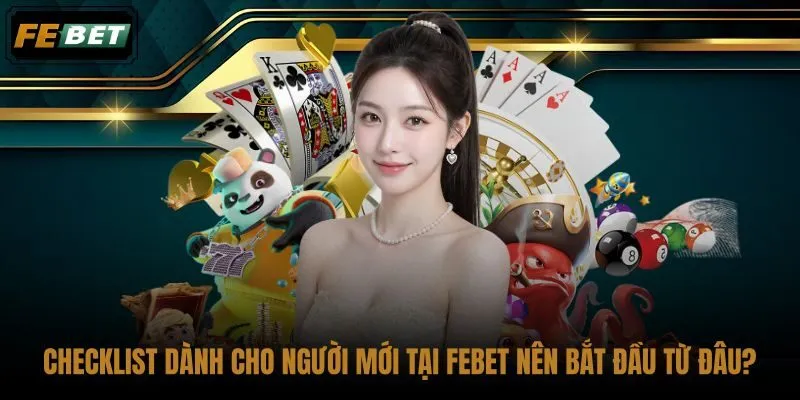 checklist-danh-cho-nguoi-moi-tai-febet-nen-bat-dau-tu-dau