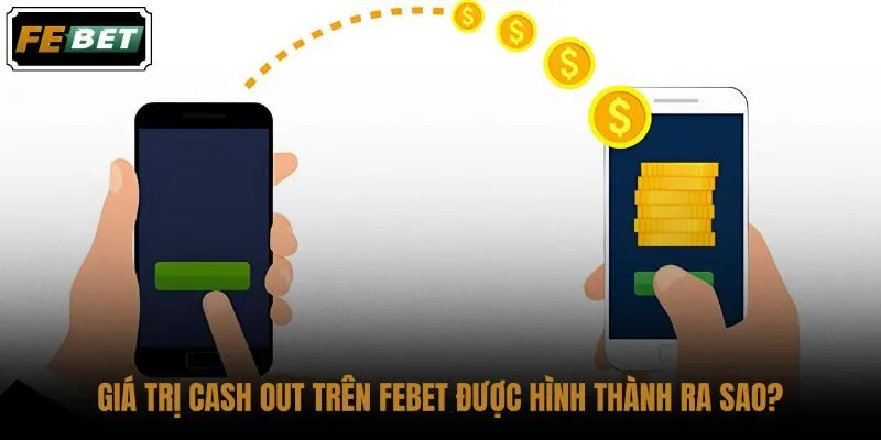 gia-tri-cash-out-tren-febet-duoc-hinh-thanh-ra-sao