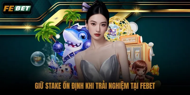 giu-stake-on-dinh-khi-trai-nghiem-tai-febet giu-stake-on-dinh-khi-trai-nghiem-tai-febet