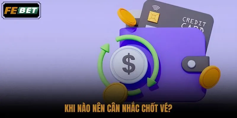 khi-nao-nen-can-nhac-chot-ve