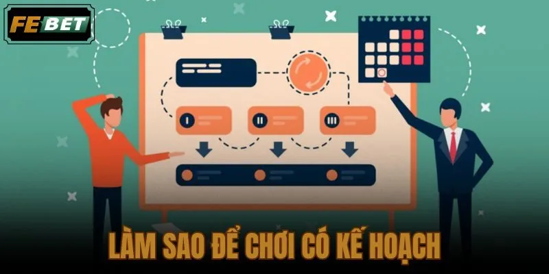 Làm Sao Để Chơi Có Kế Hoạch